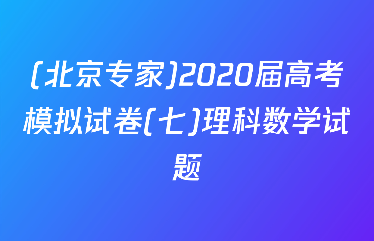 (北京专家)2020届高考模拟试卷(七)理科数学试题