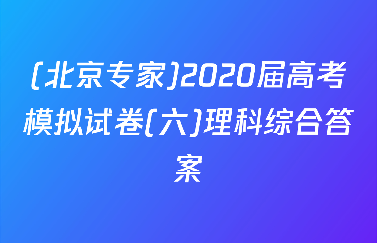 (北京专家)2020届高考模拟试卷(六)理科综合答案