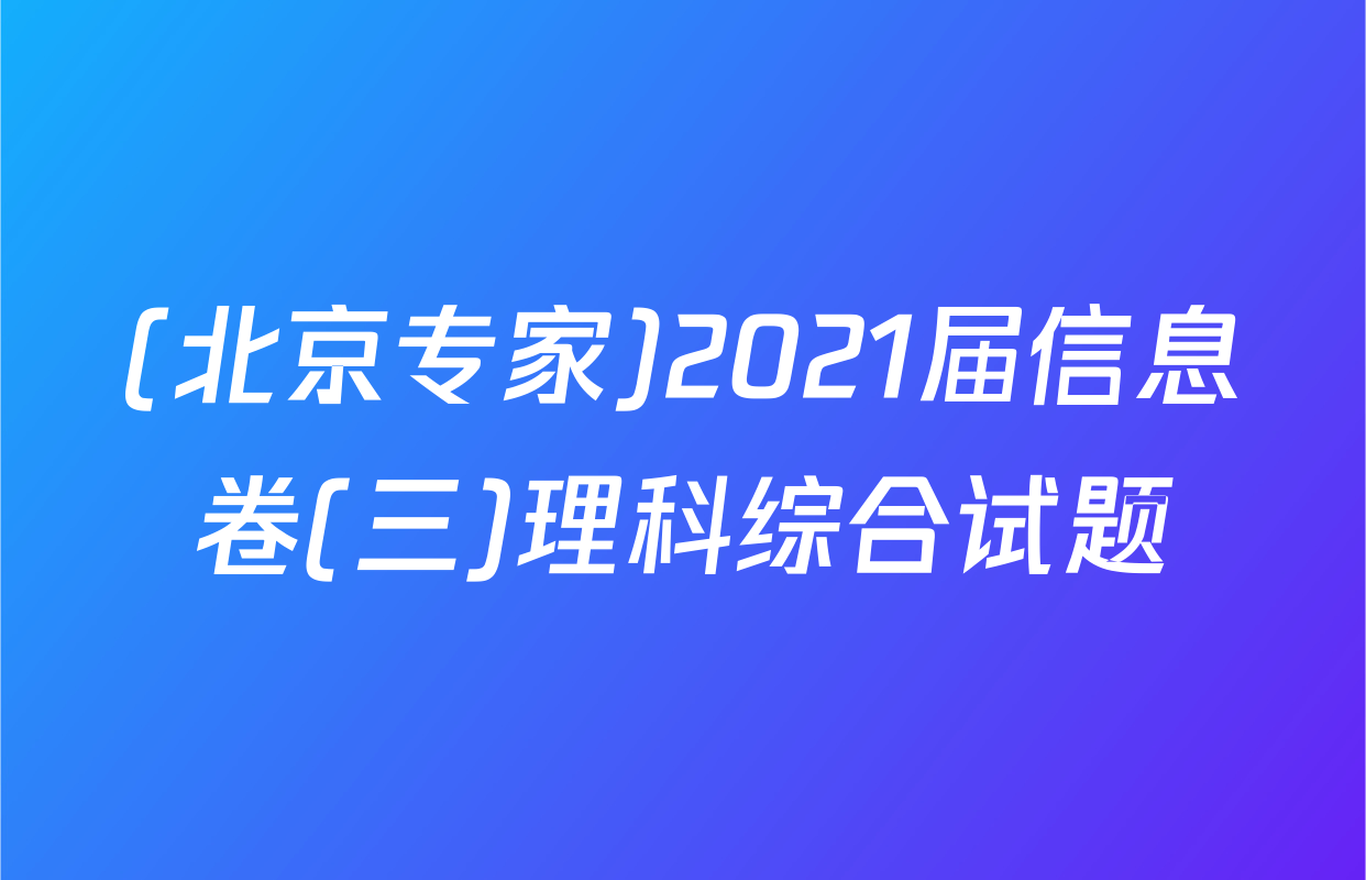 (北京专家)2021届信息卷(三)理科综合试题
