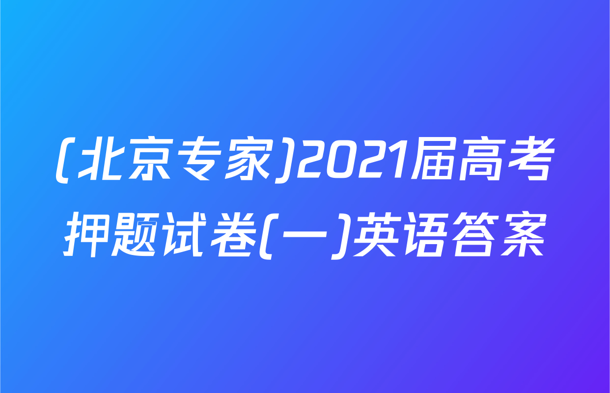 (北京专家)2021届高考押题试卷(一)英语答案
