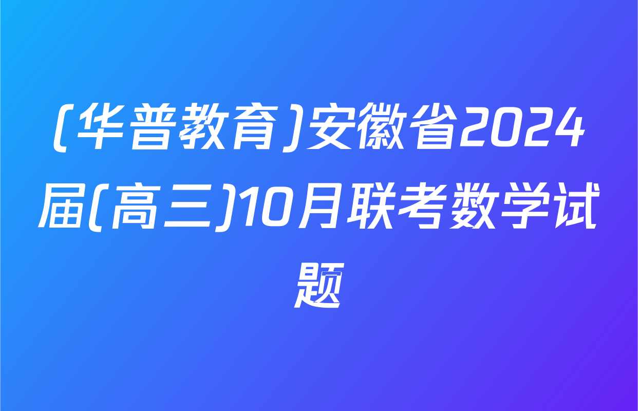(华普教育)安徽省2024届(高三)10月联考数学试题