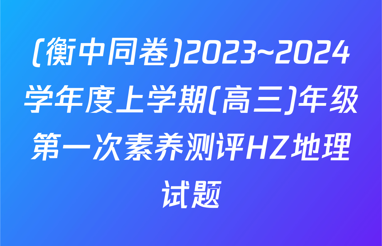 (衡中同卷)2023~2024学年度上学期(高三)年级第一次素养测评HZ地理试题