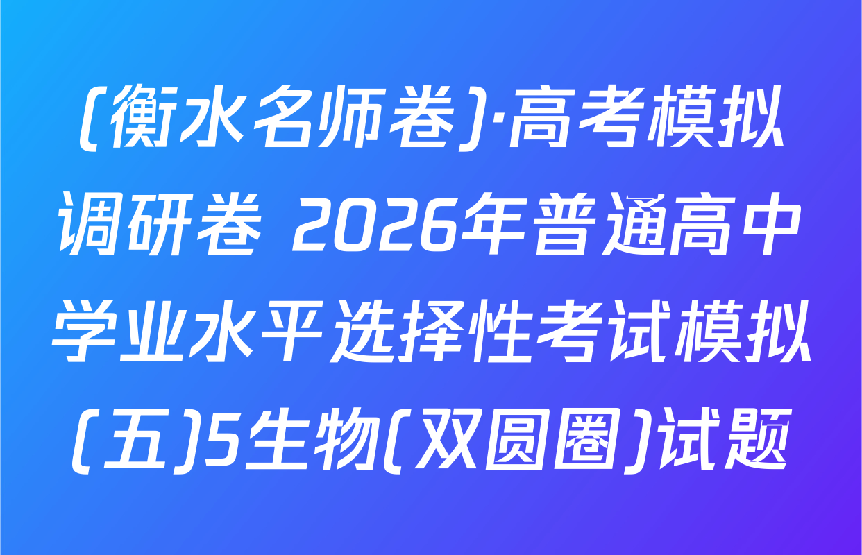 (衡水名师卷)·高考模拟调研卷 2026年普通高中学业水平选择性考试模拟(五)5生物(双圆圈)试题