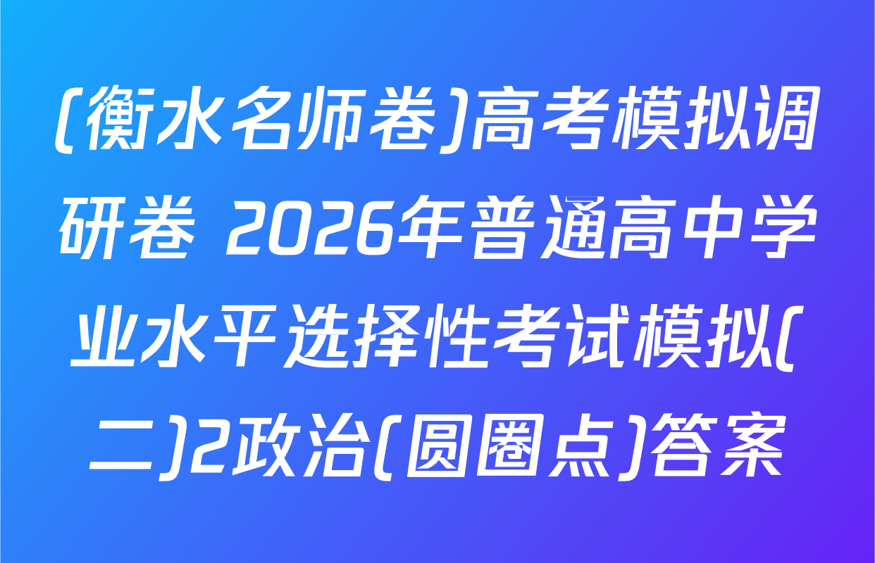 (衡水名师卷)高考模拟调研卷 2026年普通高中学业水平选择性考试模拟(二)2政治(圆圈点)答案