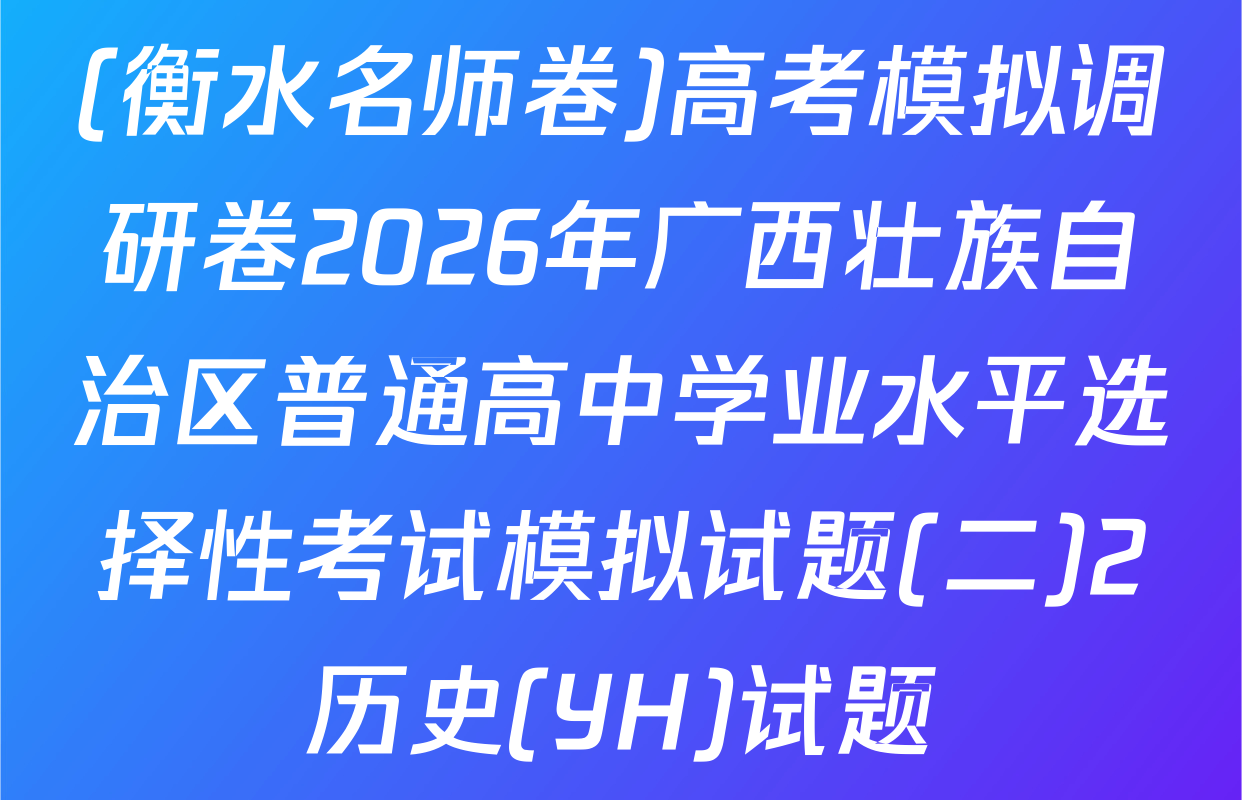 (衡水名师卷)高考模拟调研卷2026年广西壮族自治区普通高中学业水平选择性考试模拟试题(二)2历史(YH)试题