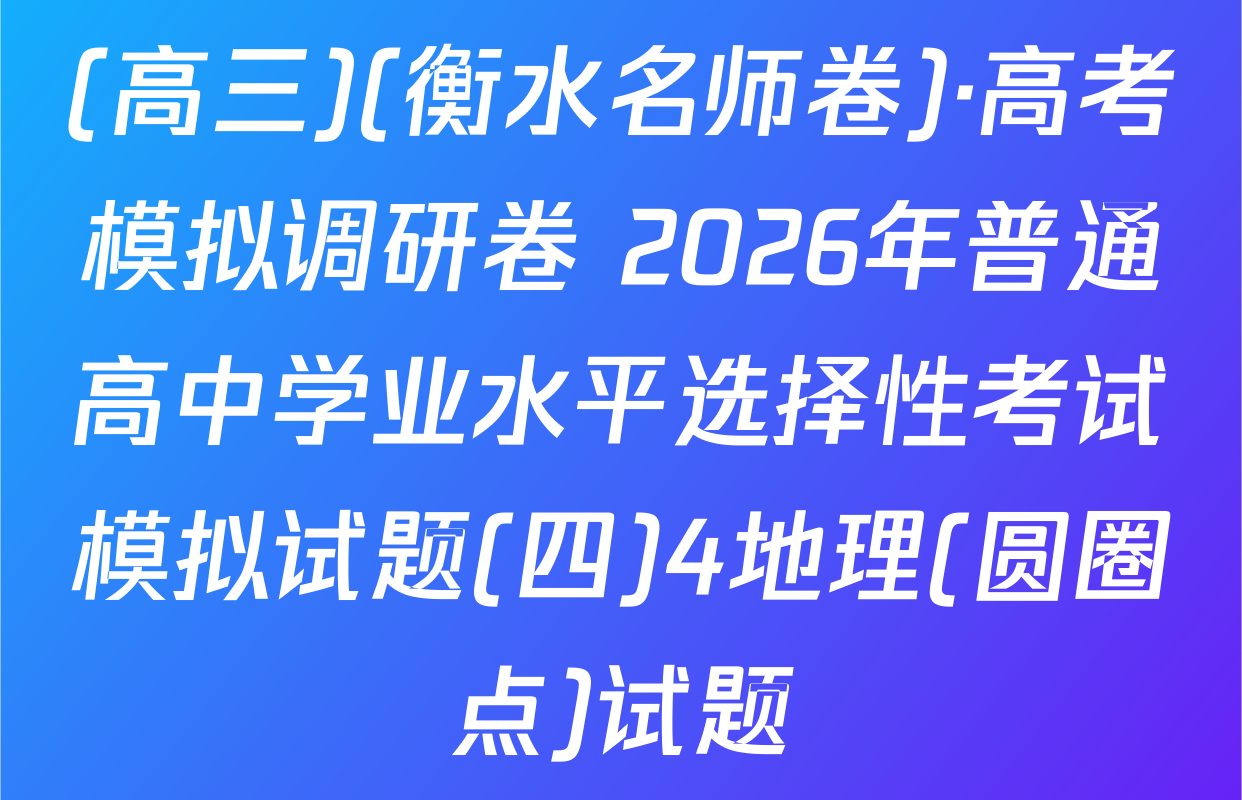 (高三)(衡水名师卷)·高考模拟调研卷 2026年普通高中学业水平选择性考试模拟试题(四)4地理(圆圈点)试题