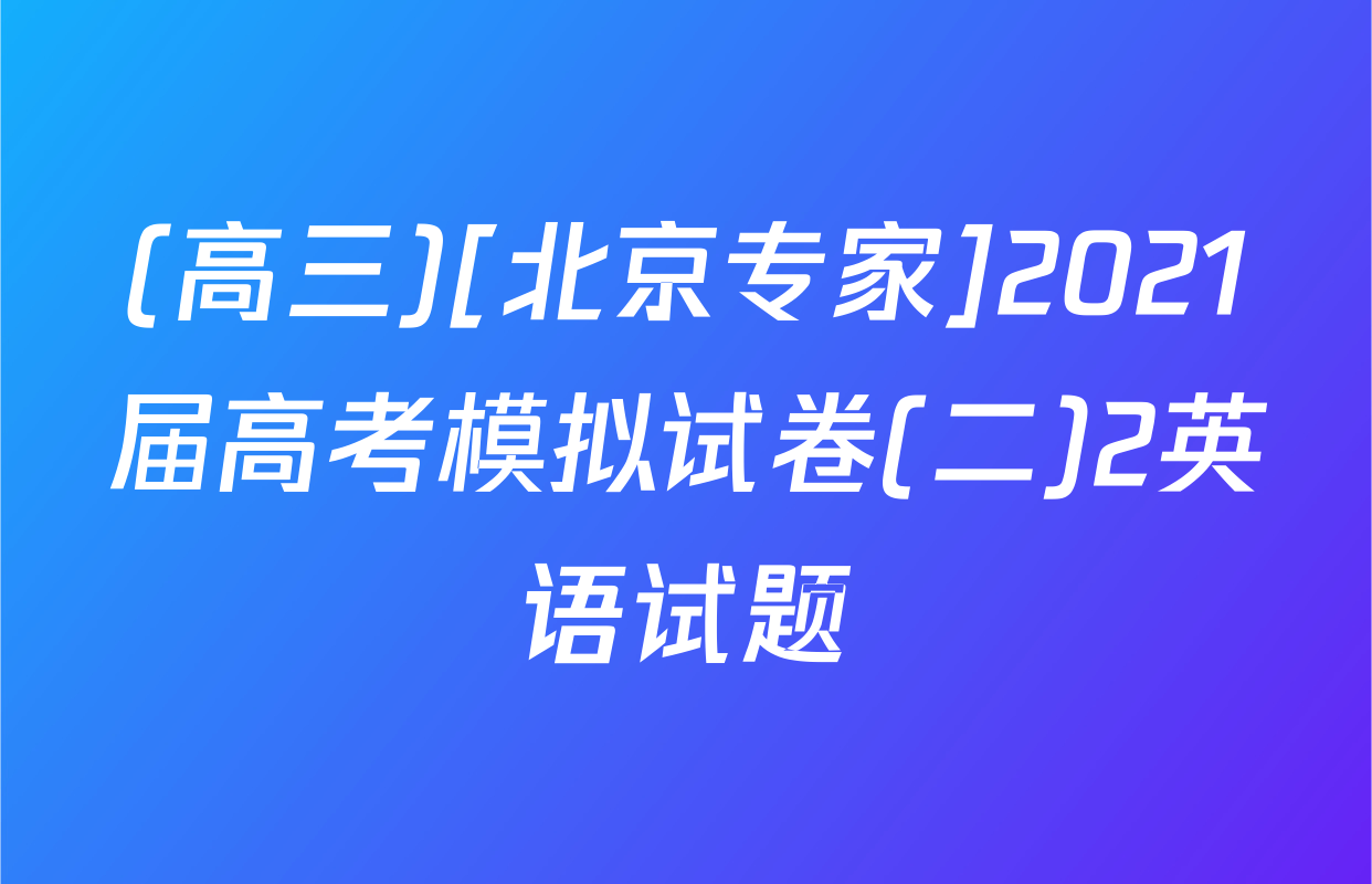 (高三)[北京专家]2021届高考模拟试卷(二)2英语试题