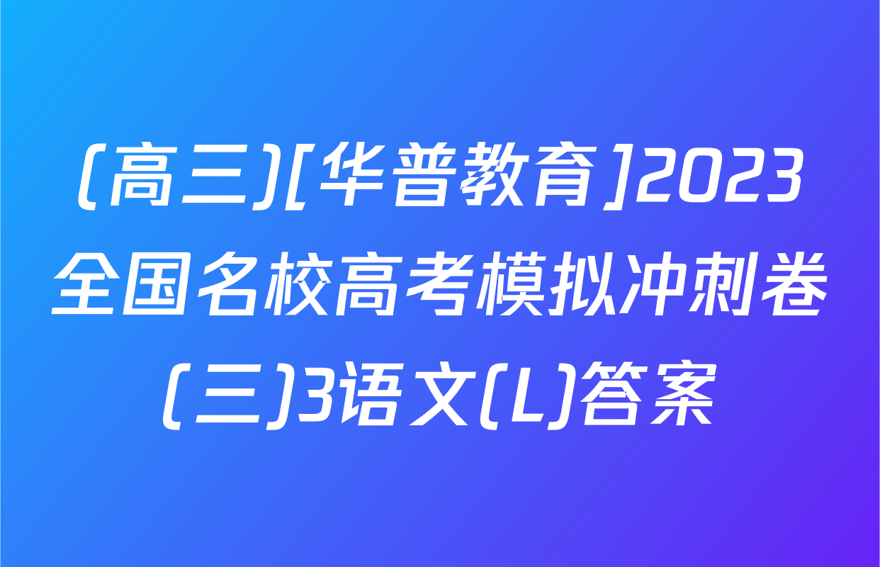 (高三)[华普教育]2023全国名校高考模拟冲刺卷(三)3语文(L)答案