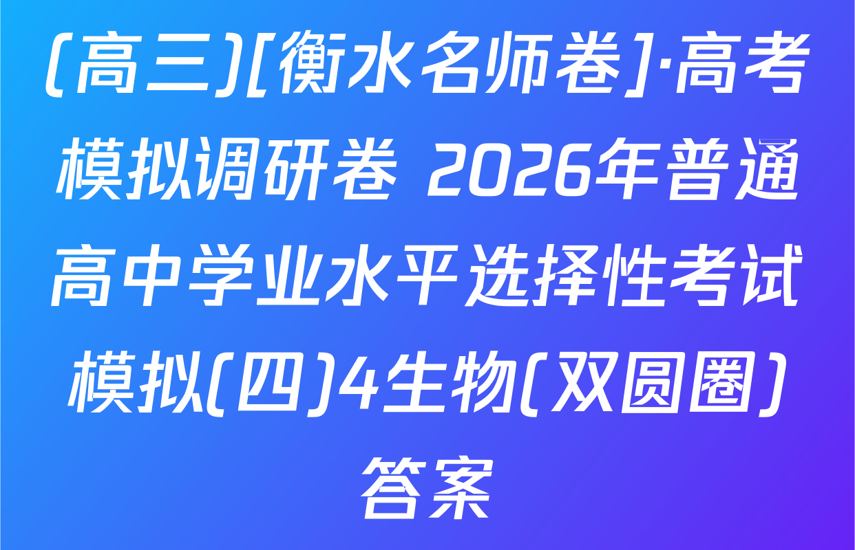 (高三)[衡水名师卷]·高考模拟调研卷 2026年普通高中学业水平选择性考试模拟(四)4生物(双圆圈)答案