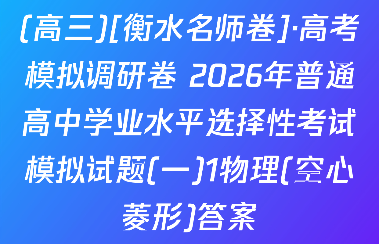 (高三)[衡水名师卷]·高考模拟调研卷 2026年普通高中学业水平选择性考试模拟试题(一)1物理(空心菱形)答案
