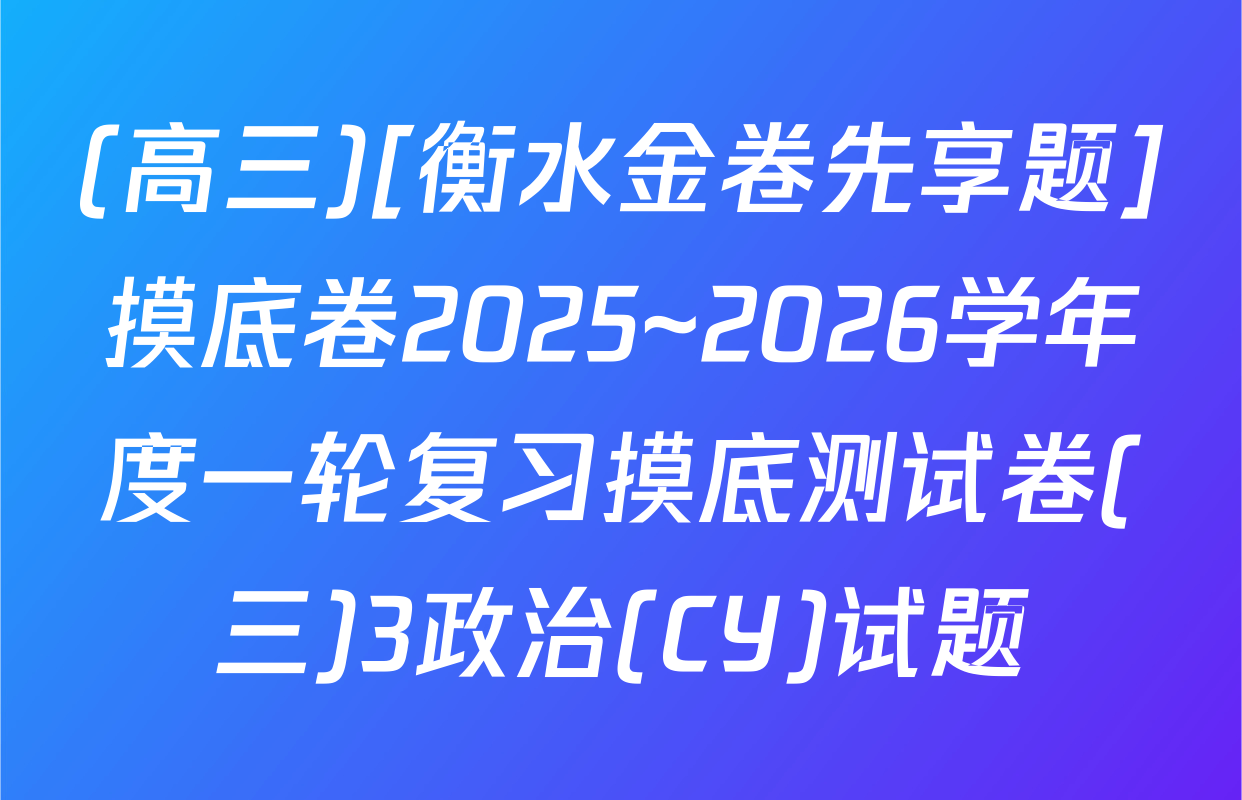 (高三)[衡水金卷先享题]摸底卷2025~2026学年度一轮复习摸底测试卷(三)3政治(CY)试题