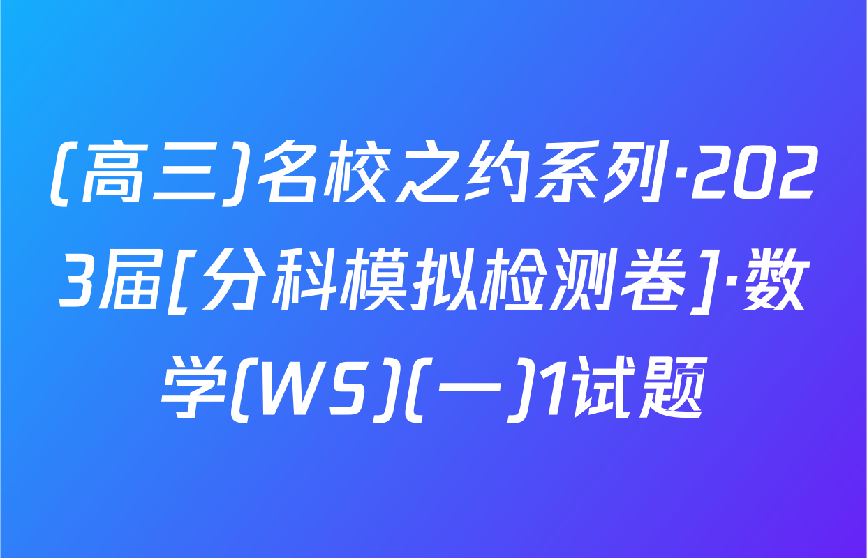 (高三)名校之约系列·2023届[分科模拟检测卷]·数学(WS)(一)1试题