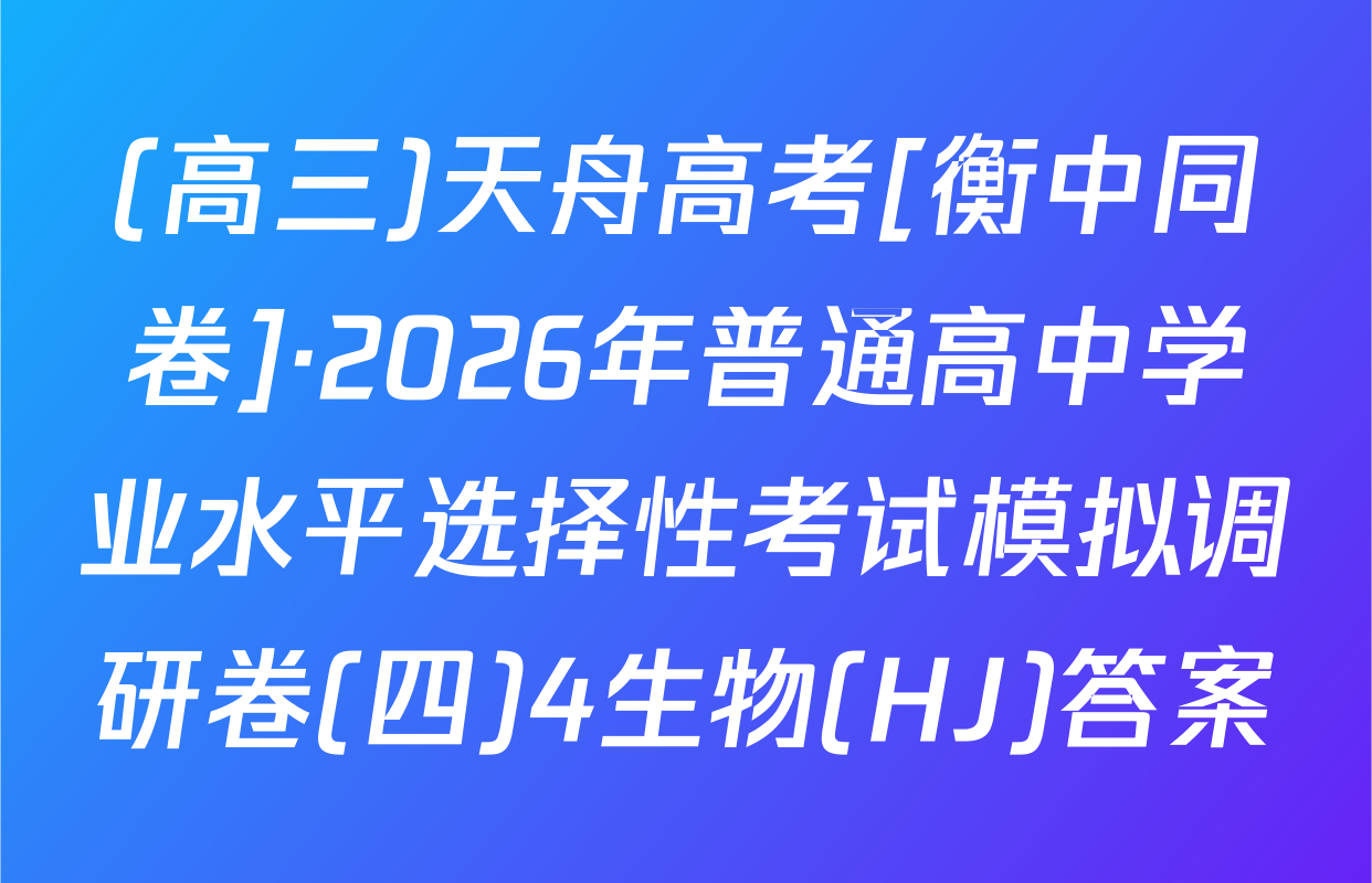 (高三)天舟高考[衡中同卷]·2026年普通高中学业水平选择性考试模拟调研卷(四)4生物(HJ)答案