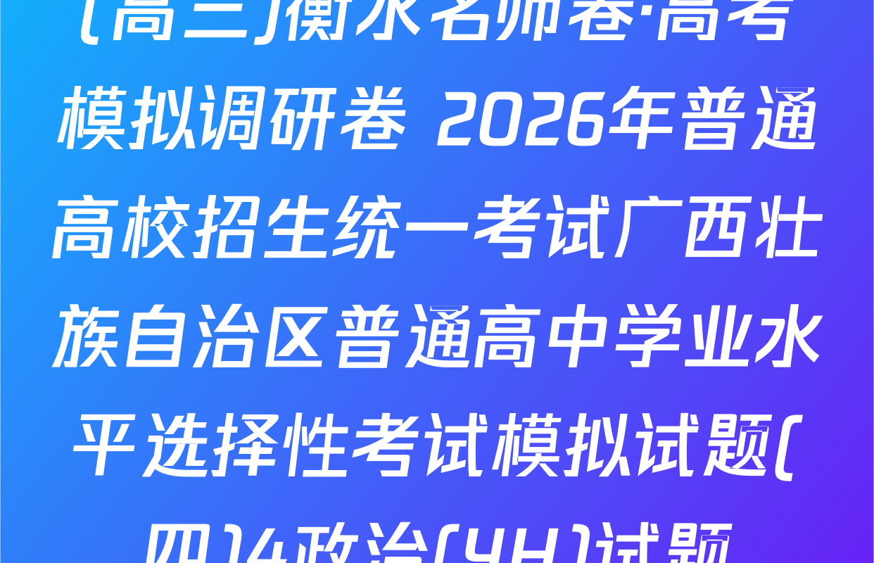 (高三)衡水名师卷·高考模拟调研卷 2026年普通高校招生统一考试广西壮族自治区普通高中学业水平选择性考试模拟试题(四)4政治(YH)试题