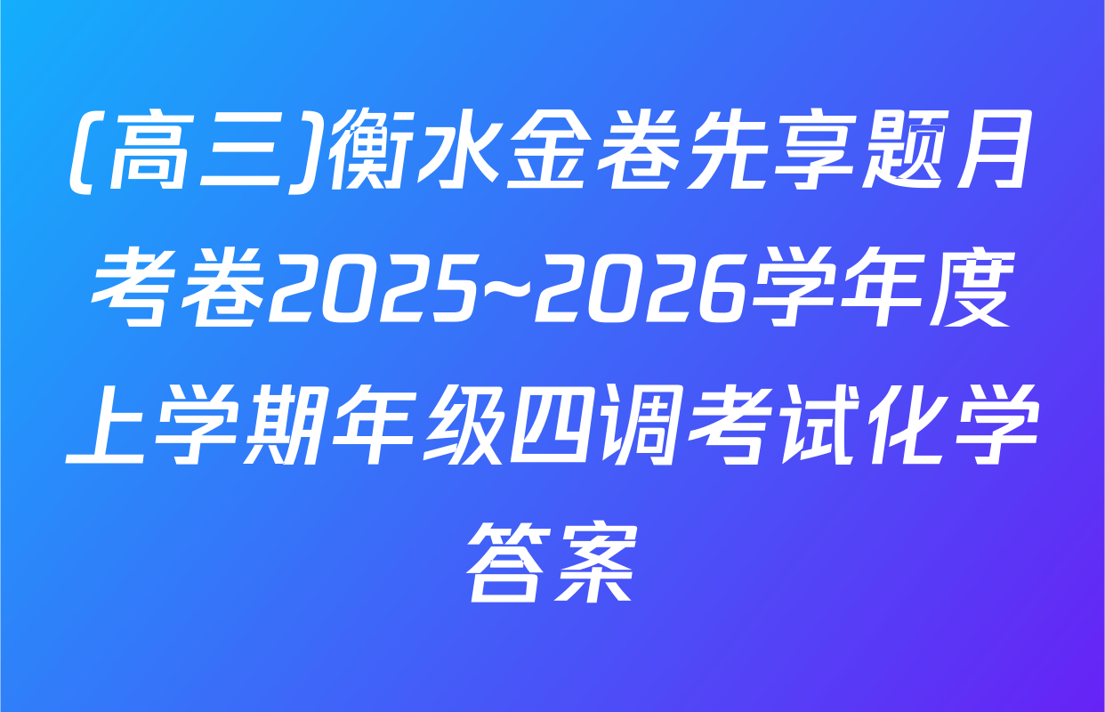 (高三)衡水金卷先享题月考卷2025~2026学年度上学期年级四调考试化学答案