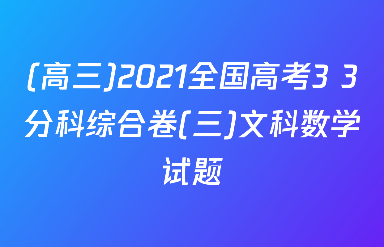 (高三)2021全国高考3+3分科综合卷(三)文科数学试题