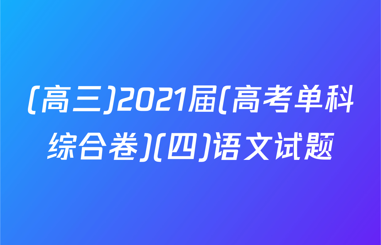 (高三)2021届(高考单科综合卷)(四)语文试题