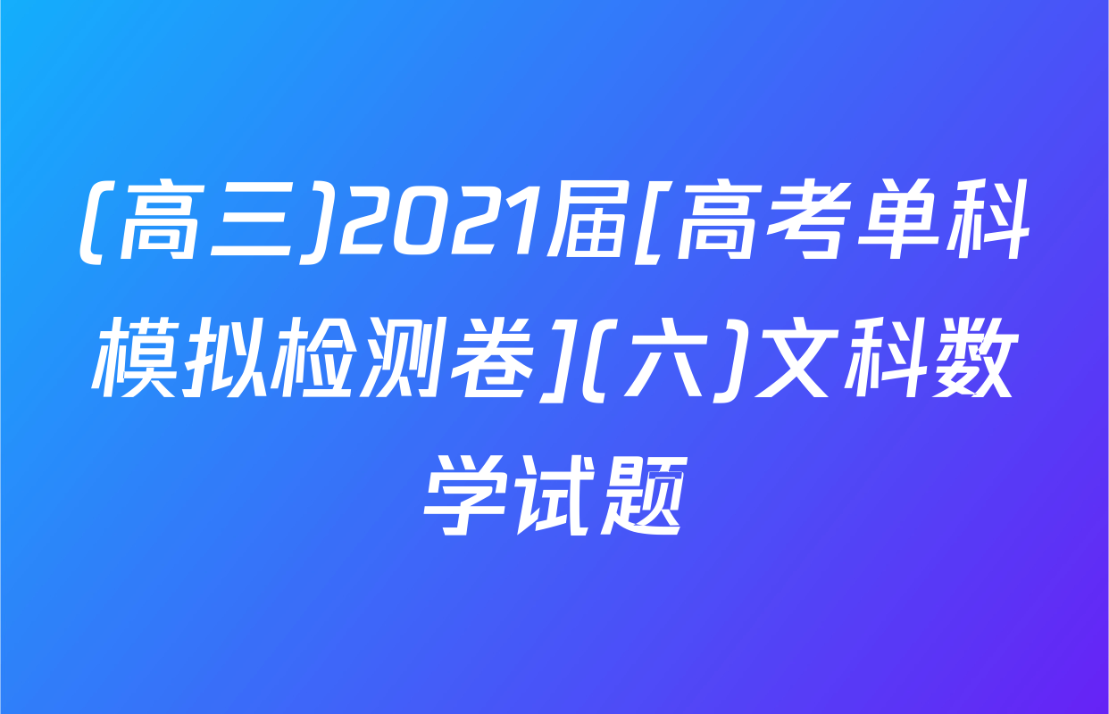 (高三)2021届[高考单科模拟检测卷](六)文科数学试题