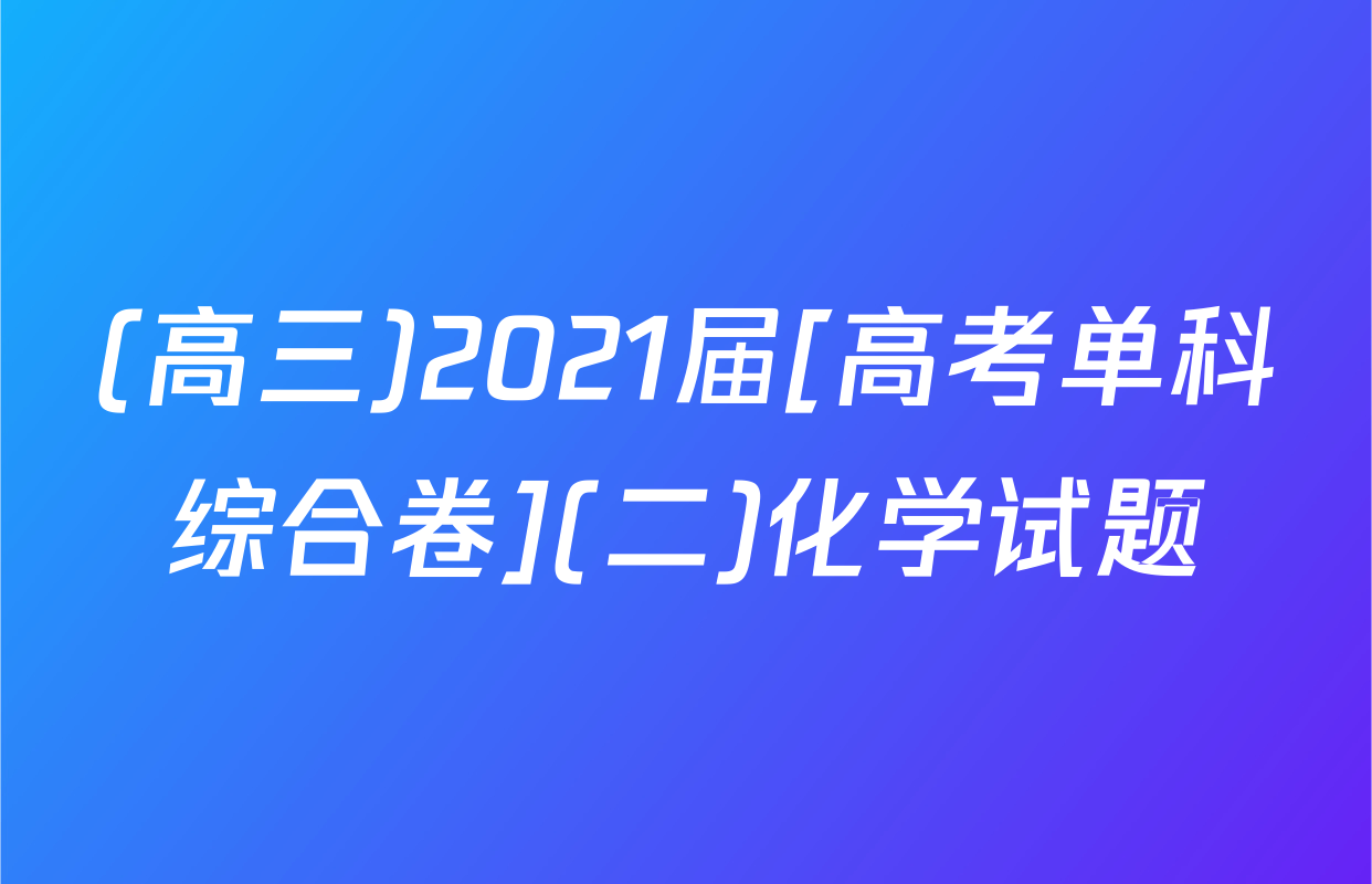 (高三)2021届[高考单科综合卷](二)化学试题