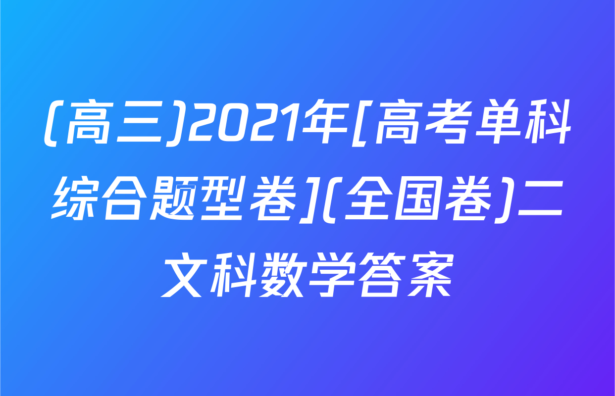 (高三)2021年[高考单科综合题型卷](全国卷)二文科数学答案