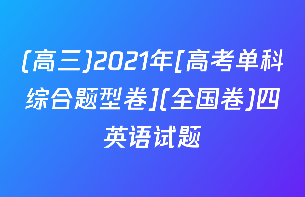 (高三)2021年[高考单科综合题型卷](全国卷)四英语试题