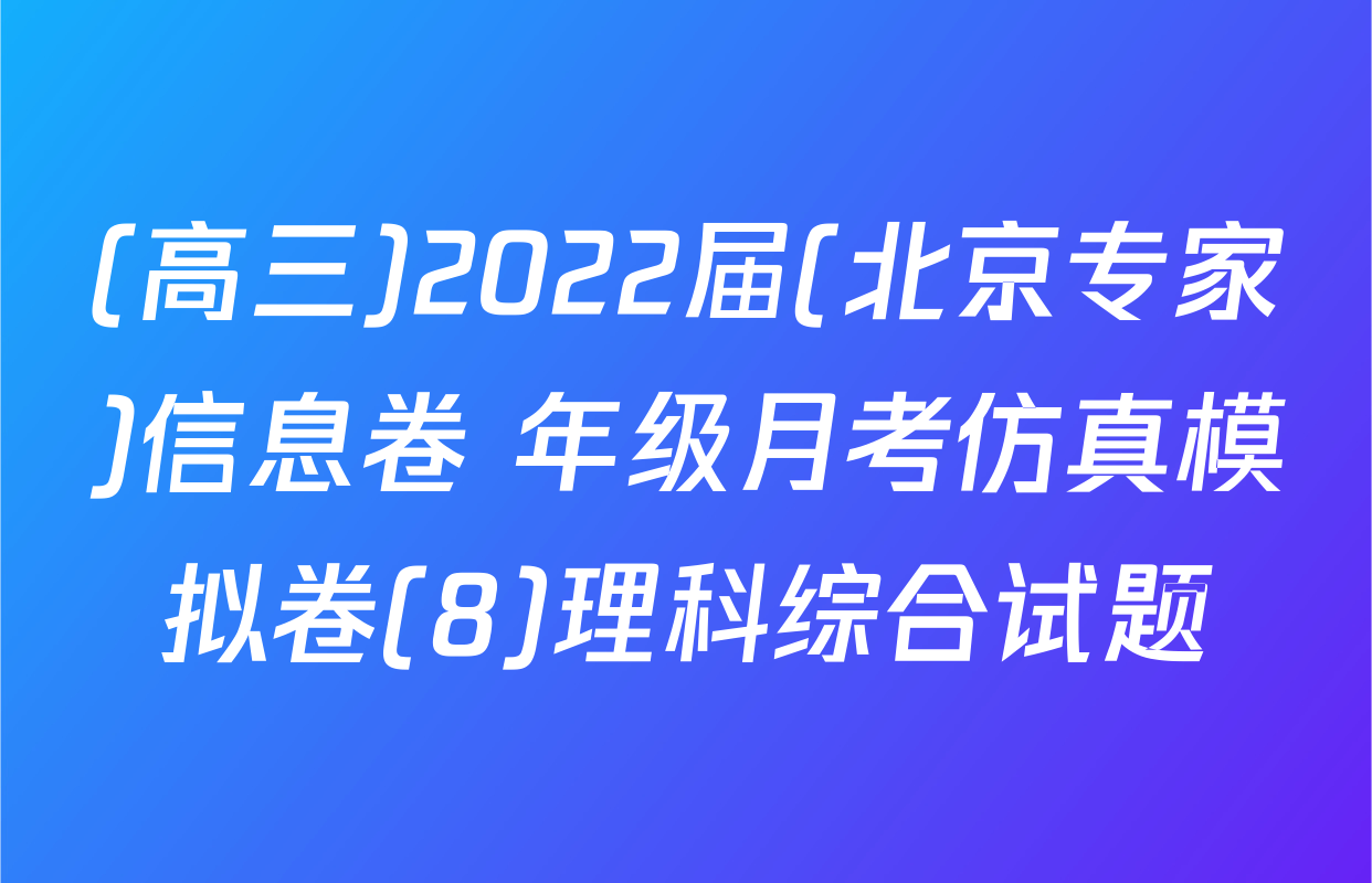 (高三)2022届(北京专家)信息卷 年级月考仿真模拟卷(8)理科综合试题