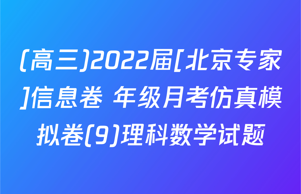 (高三)2022届[北京专家]信息卷 年级月考仿真模拟卷(9)理科数学试题