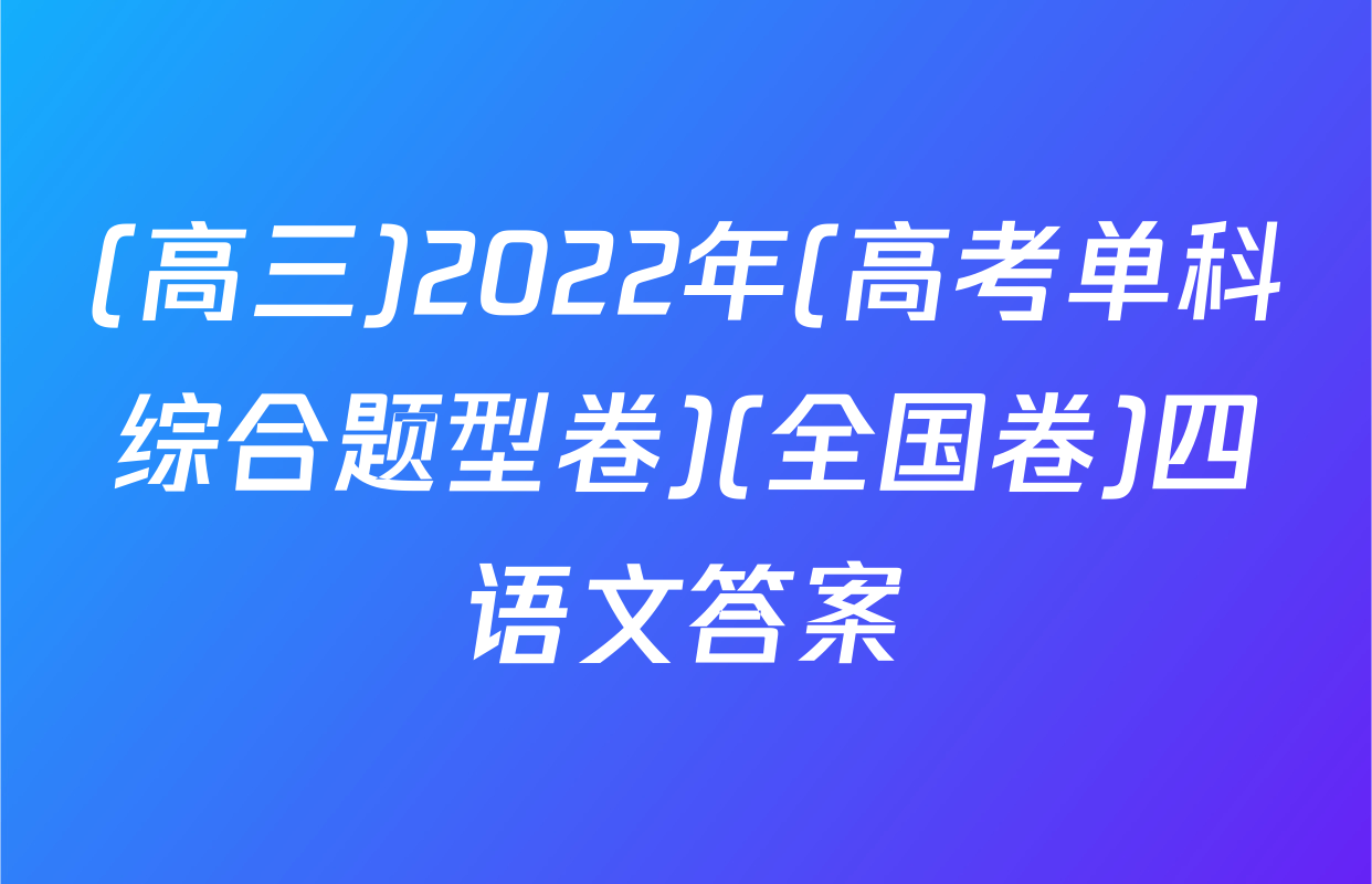 (高三)2022年(高考单科综合题型卷)(全国卷)四语文答案