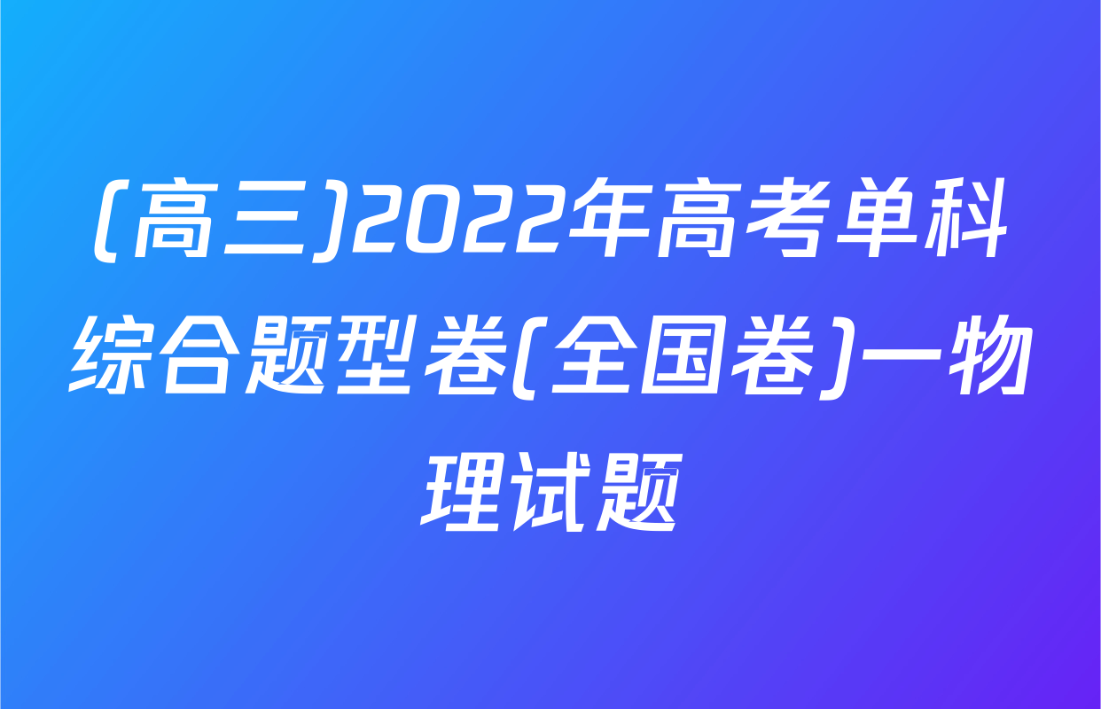 (高三)2022年高考单科综合题型卷(全国卷)一物理试题
