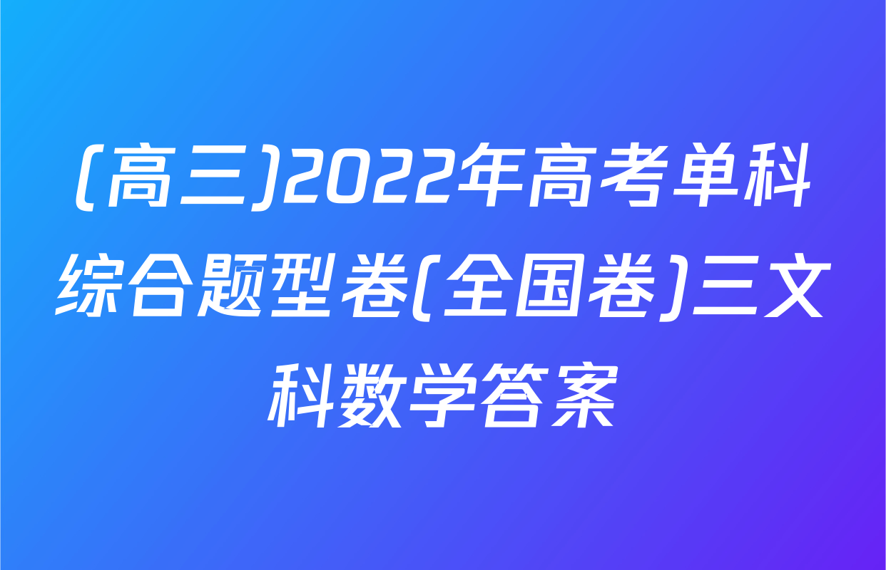 (高三)2022年高考单科综合题型卷(全国卷)三文科数学答案