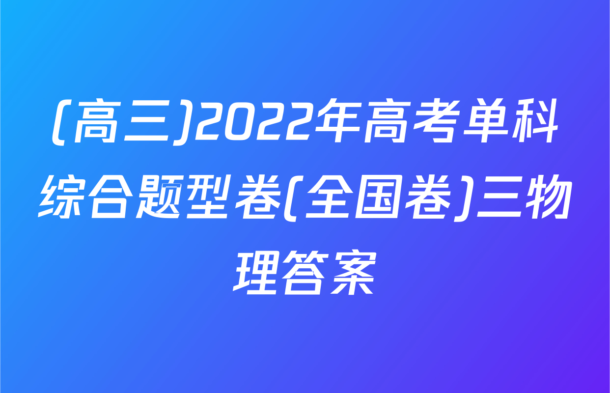 (高三)2022年高考单科综合题型卷(全国卷)三物理答案