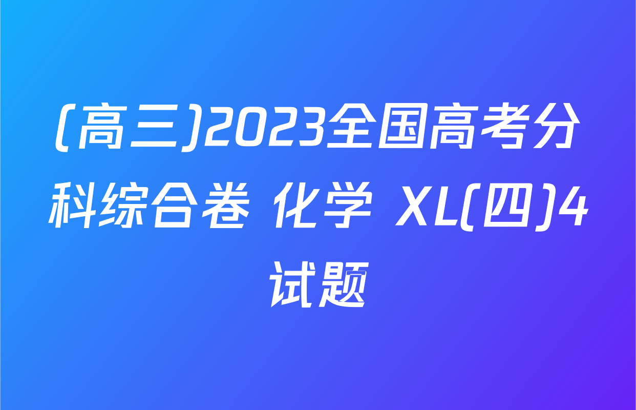 (高三)2023全国高考分科综合卷 化学 XL(四)4试题