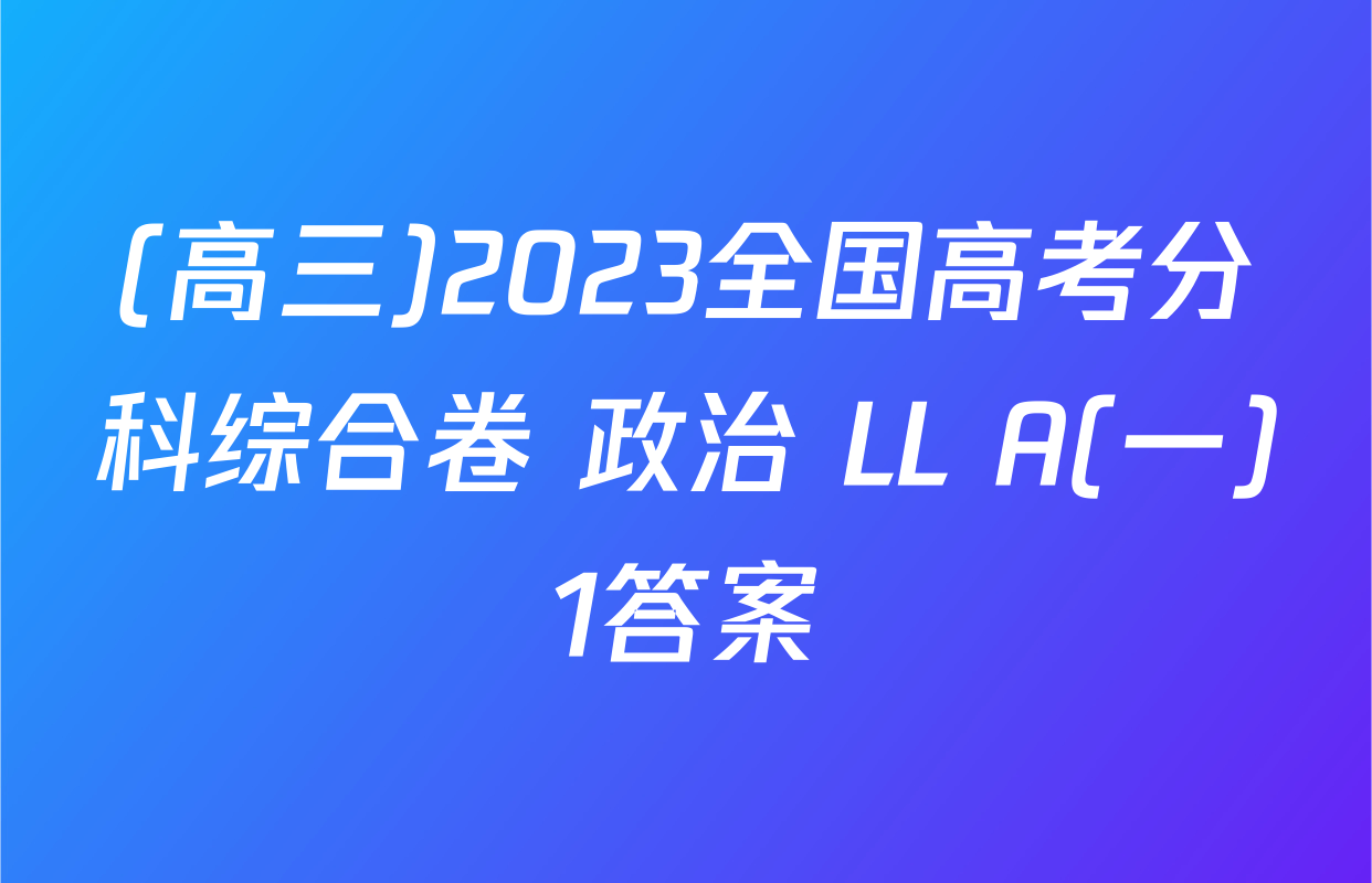 (高三)2023全国高考分科综合卷 政治 LL A(一)1答案