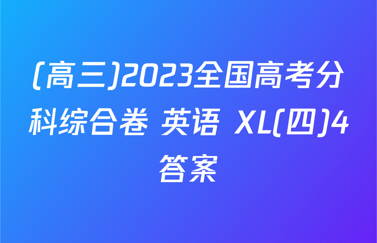 (高三)2023全国高考分科综合卷 英语 XL(四)4答案