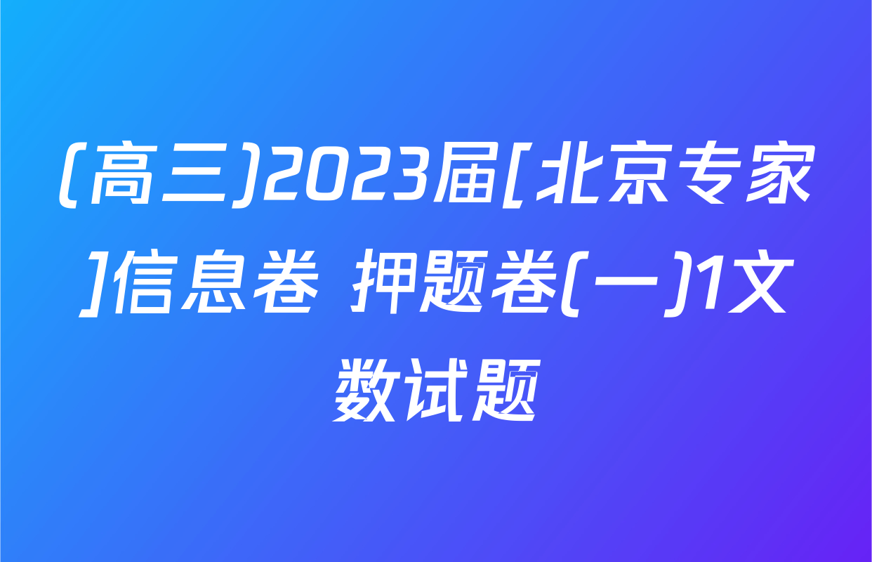 (高三)2023届[北京专家]信息卷 押题卷(一)1文数试题