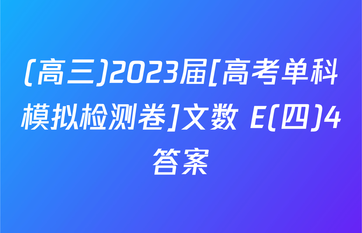 (高三)2023届[高考单科模拟检测卷]文数 E(四)4答案