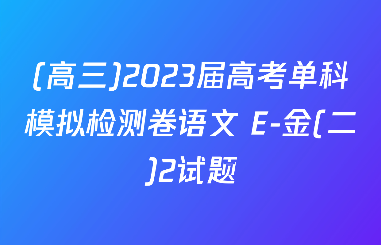 (高三)2023届高考单科模拟检测卷语文 E-金(二)2试题