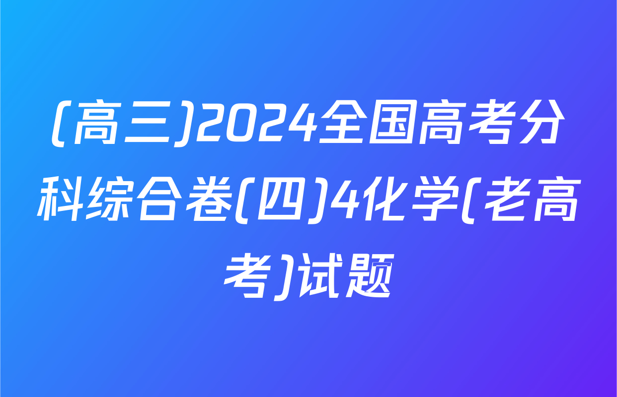 (高三)2024全国高考分科综合卷(四)4化学(老高考)试题