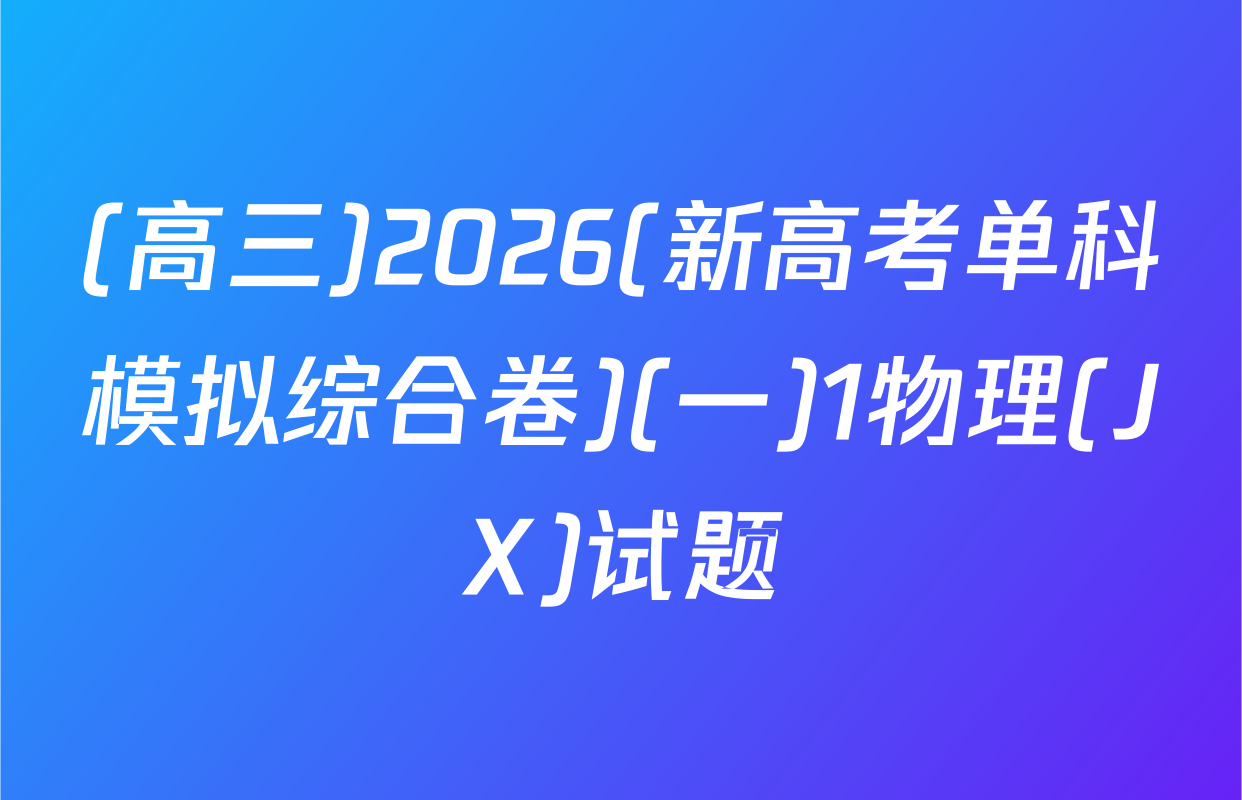 (高三)2026(新高考单科模拟综合卷)(一)1物理(JX)试题