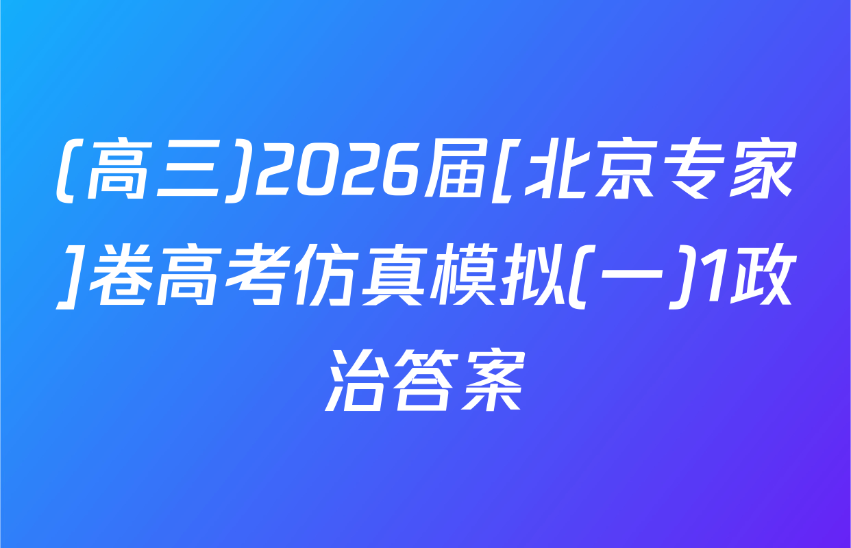 (高三)2026届[北京专家]卷高考仿真模拟(一)1政治答案