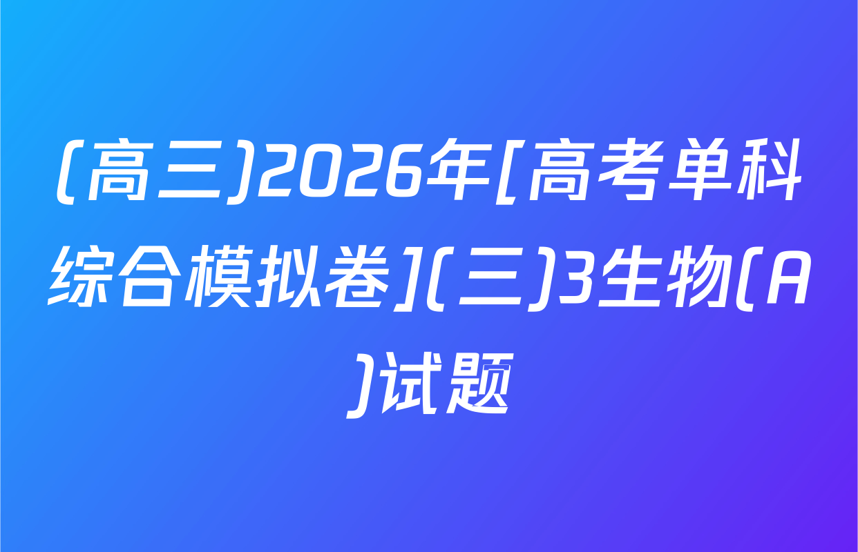 (高三)2026年[高考单科综合模拟卷](三)3生物(A)试题