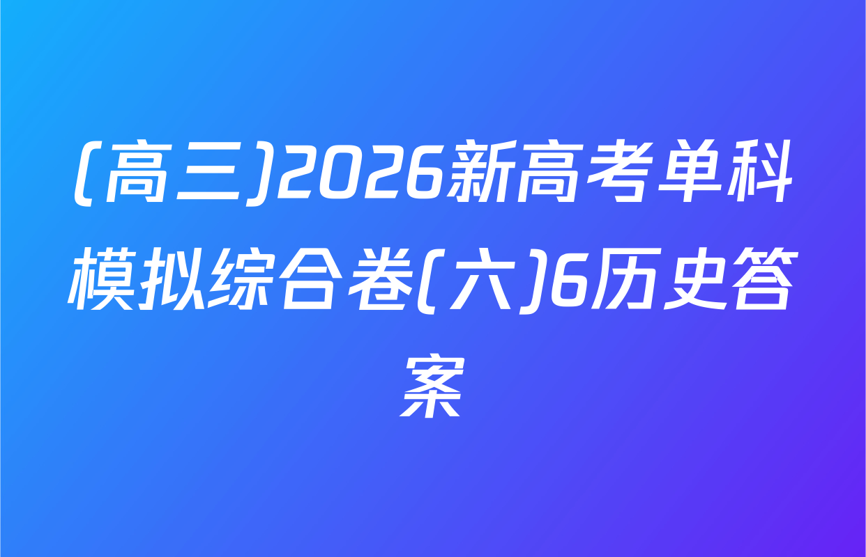 (高三)2026新高考单科模拟综合卷(六)6历史答案