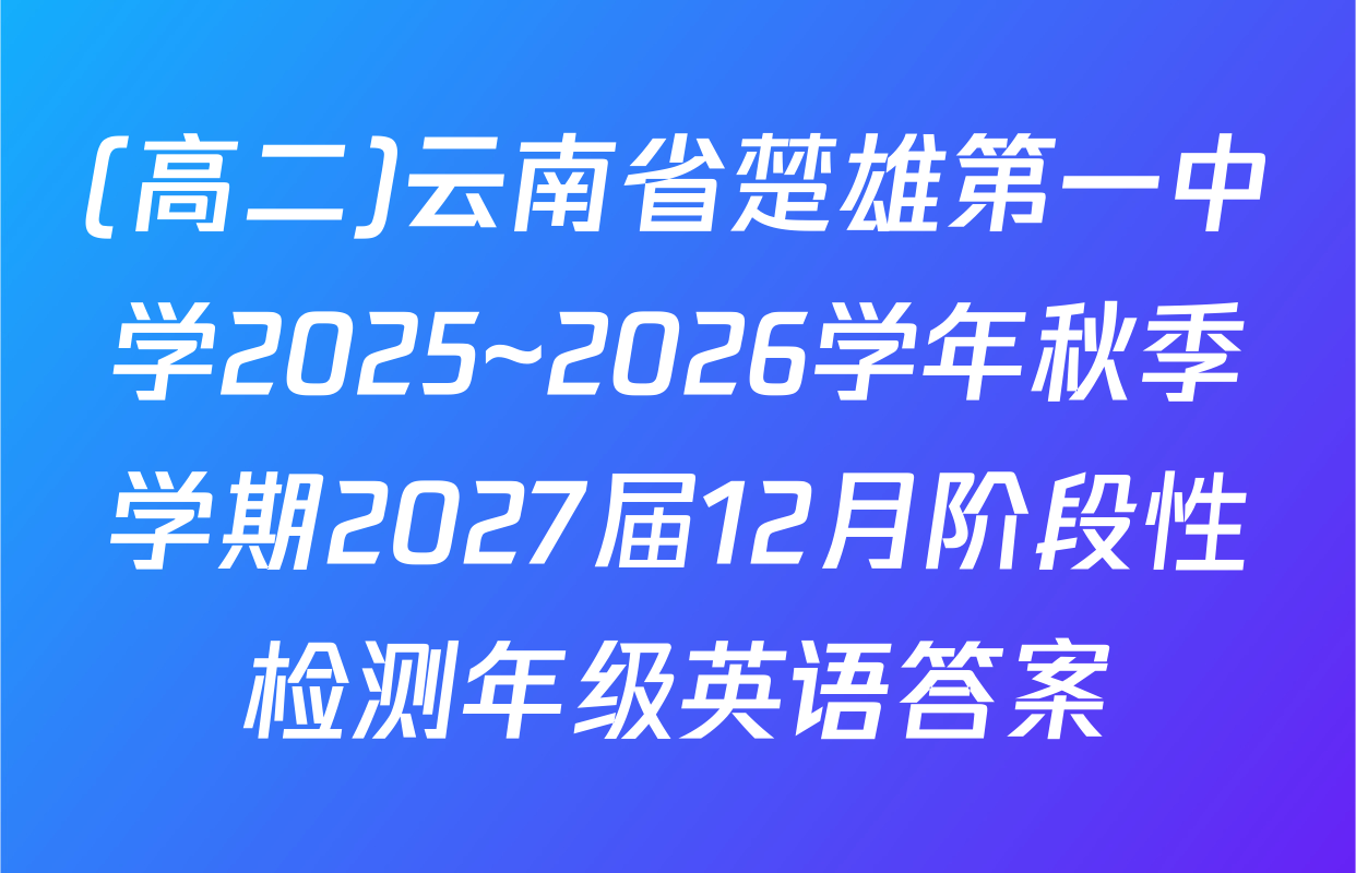 (高二)云南省楚雄第一中学2025~2026学年秋季学期2027届12月阶段性检测年级英语答案