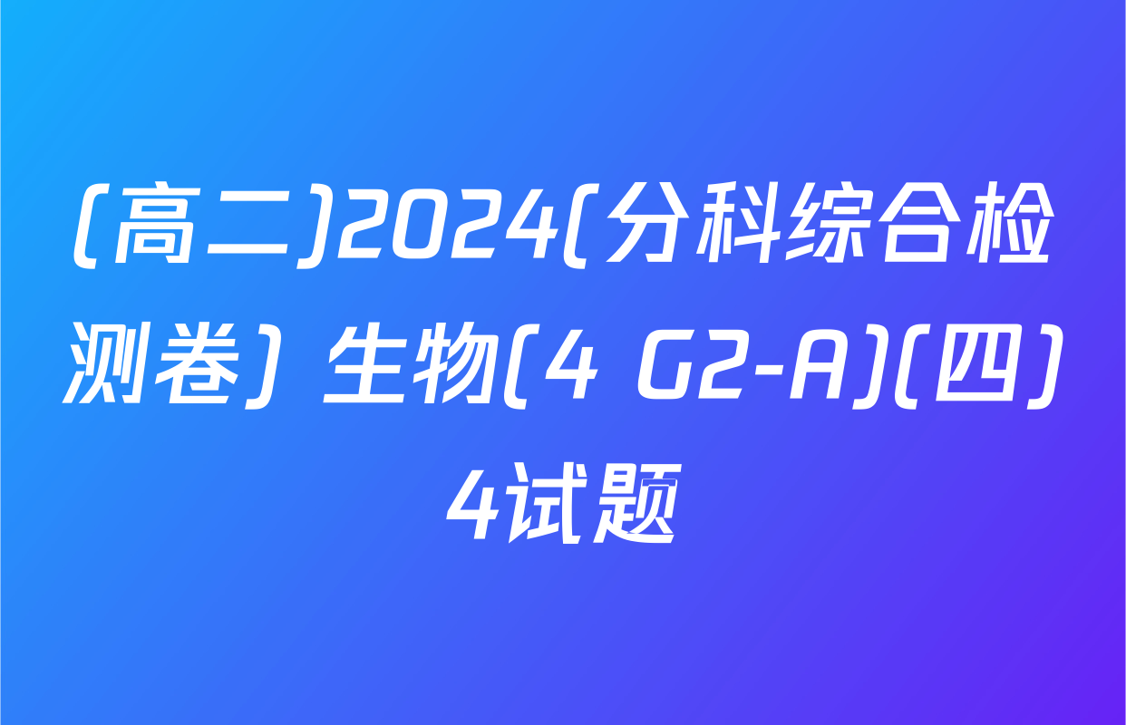 (高二)2024(分科综合检测卷) 生物(4 G2-A)(四)4试题