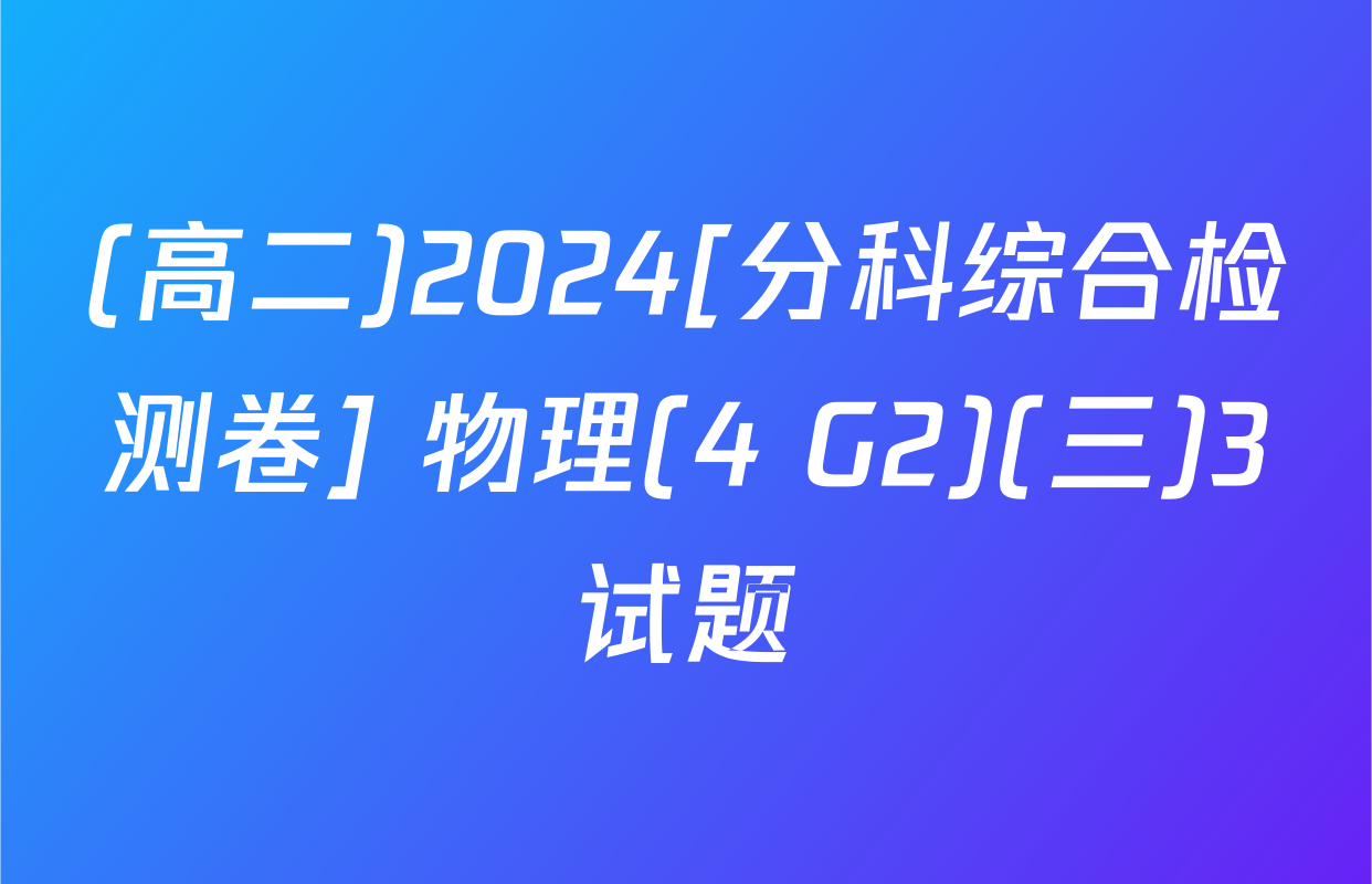 (高二)2024[分科综合检测卷] 物理(4 G2)(三)3试题