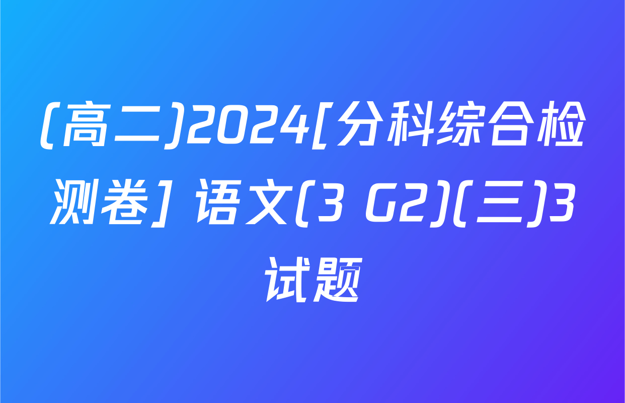 (高二)2024[分科综合检测卷] 语文(3 G2)(三)3试题