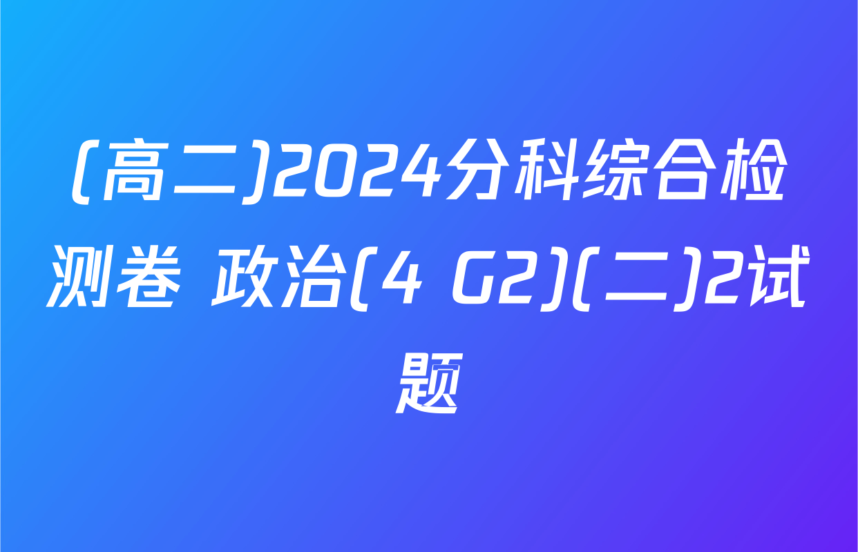 (高二)2024分科综合检测卷 政治(4 G2)(二)2试题