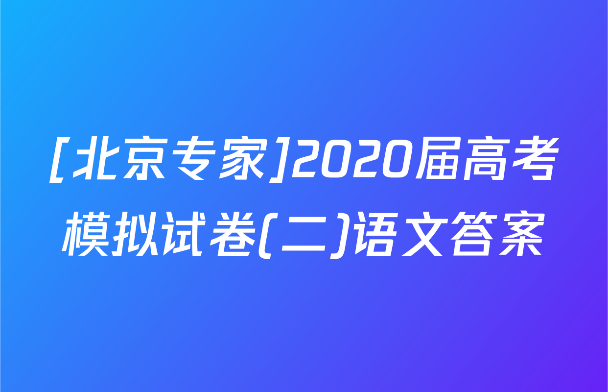 [北京专家]2020届高考模拟试卷(二)语文答案