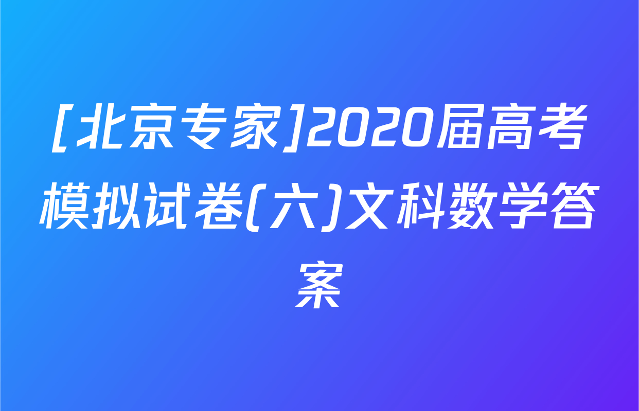 [北京专家]2020届高考模拟试卷(六)文科数学答案
