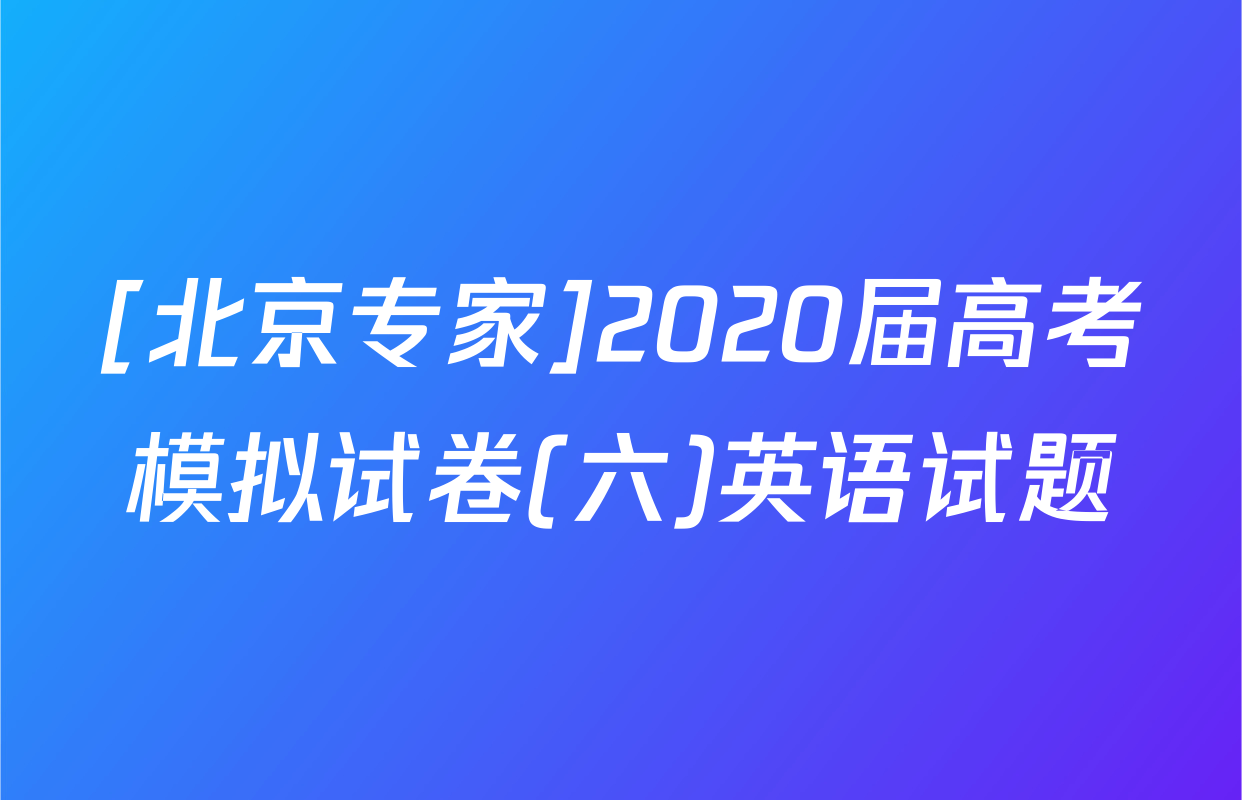 [北京专家]2020届高考模拟试卷(六)英语试题